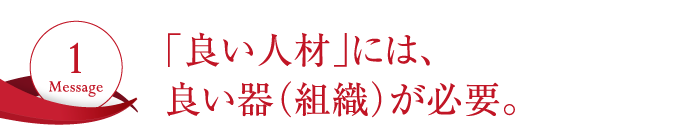 良い人材には良い器（組織）が必要