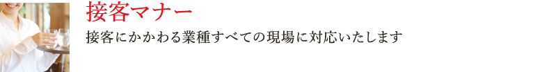 接客マナー接客にかかわる業種すべての現場に対応いたします